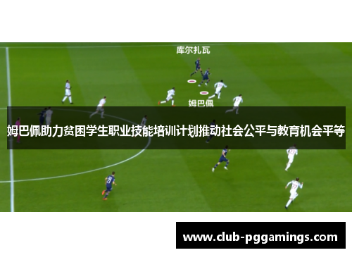 姆巴佩助力贫困学生职业技能培训计划推动社会公平与教育机会平等 姆巴佩助力贫困学生职业技能培训计划推动社会公平与教育机会平等