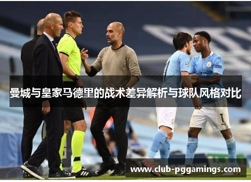 曼城与皇家马德里的战术差异解析与球队风格对比