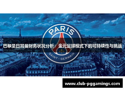 巴黎圣日耳曼财务状况分析：金元足球模式下的可持续性与挑战