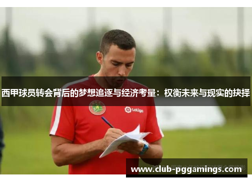 西甲球员转会背后的梦想追逐与经济考量：权衡未来与现实的抉择