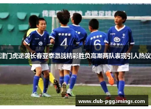 津门虎逆袭长春亚泰激战精彩胜负高潮两队表现引人热议