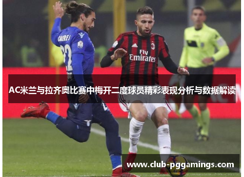AC米兰与拉齐奥比赛中梅开二度球员精彩表现分析与数据解读