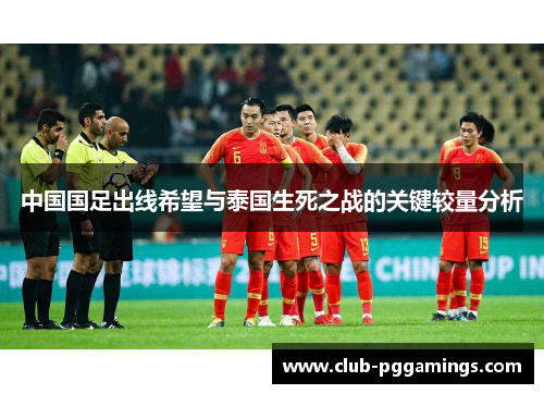 中国国足出线希望与泰国生死之战的关键较量分析