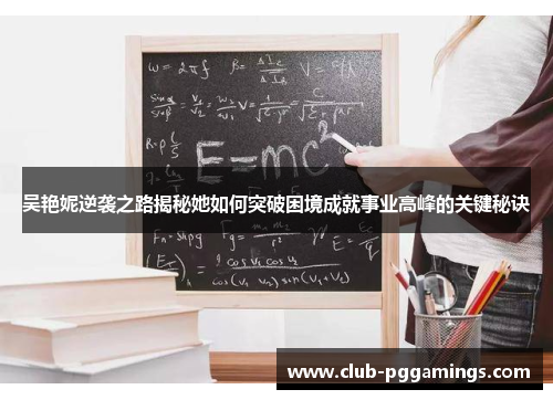 吴艳妮逆袭之路揭秘她如何突破困境成就事业高峰的关键秘诀