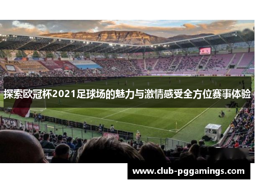 探索欧冠杯2021足球场的魅力与激情感受全方位赛事体验