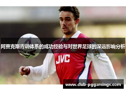 阿贾克斯青训体系的成功经验与对世界足球的深远影响分析