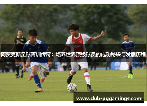 阿贾克斯足球青训传奇：培养世界顶级球员的成功秘诀与发展历程