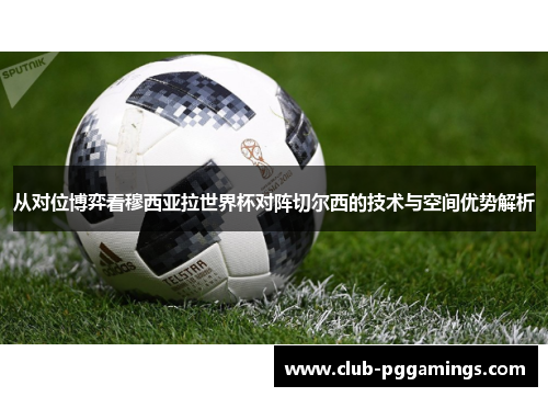 从对位博弈看穆西亚拉世界杯对阵切尔西的技术与空间优势解析