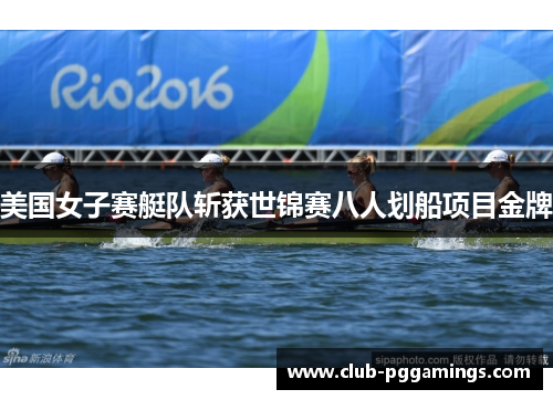 美国女子赛艇队斩获世锦赛八人划船项目金牌